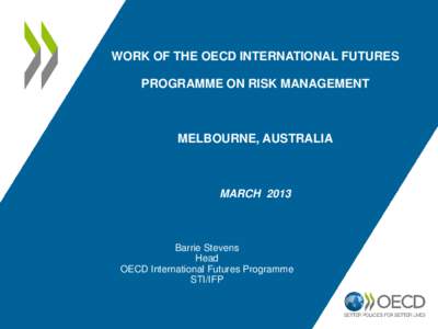 WORK OF THE OECD INTERNATIONAL FUTURES PROGRAMME ON RISK MANAGEMENT MELBOURNE, AUSTRALIA  MARCH 2013