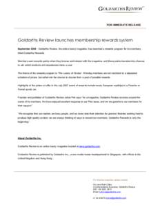 FOR IMMEDIATE RELEASE  Goldarths Review launches membership rewards system September 2006 ­ Goldarths Review, the online luxury magazine, has launched a rewards program for its members,  titled Golda