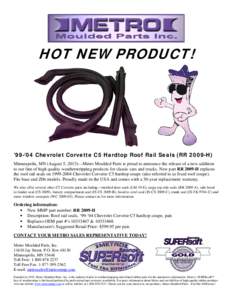 HOT NEW PRODUCT!  ’99-‘04 Chevrolet Corvette C5 Hardtop Roof Rail Seals (RR 2009-H) Minneapolis, MN (August 5, 2013)—Metro Moulded Parts is proud to announce the release of a new addition to our line of high qualit