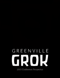 2015 Conference Prospectus  About Greenville Grok GROK is an event unlike any other. Its a gathering of creative people who want to connect with their peers and discuss the most pressing issues of our day. It’s a call