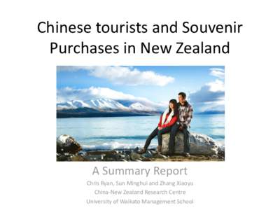 Chinese tourists and Souvenir Purchases in New Zealand A Summary Report Chris Ryan, Sun Minghui and Zhang Xiaoyu China-New Zealand Research Centre