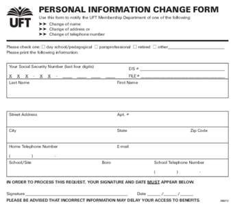 PERSONAL INFORMATION CHANGE FORM Use this form to notify the UFT Membership Department of one of the following: ➤➤ Change of name ➤➤ Change of address or ➤➤ Change of telephone number Please check one: ■ da