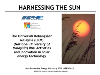 HARNESSING THE SUN  The Universiti Kebangsaan Malaysia (UKM) (National University of Malaysia) R&D Activities