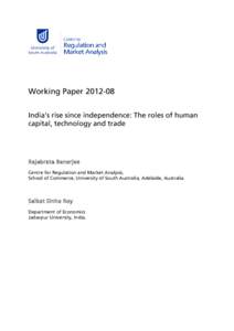 Working Paper[removed]India’s rise since independence: The roles of human capital, technology and trade Rajabrata Banerjee Centre for Regulation and Market Analysis,