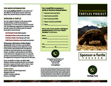 Visit www.azgfd.gov/turtle to view photos of the different turtle species and to read more about the natural history of Arizona’s turtles. Yes, I would like to sponsor a turtle at the level checked below.