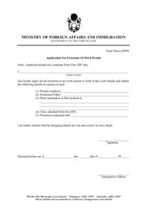MIISTRY OF FOREIG AFFAIRS AD IMMIGRATIO GOVERNMENT OF THE COOK ISLANDS Form Three (EWP) Application For Extension Of Work Permit Note: Applicant should also complete Form Two (EP) also.
