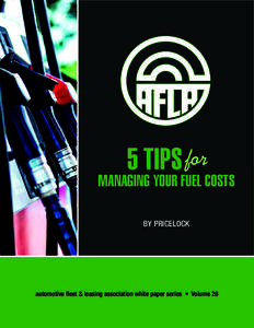 5 tips for  Managing Your Fuel Costs by Pricelock  automotive fleet & leasing association white paper series • Volume 26