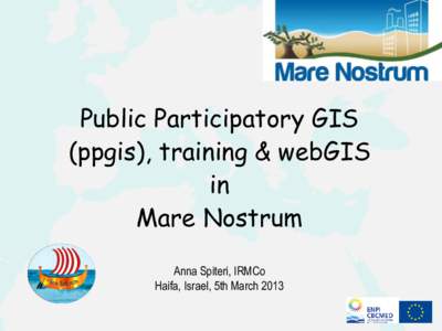 Public Participatory GIS (ppgis), training & webGIS in Mare Nostrum Anna Spiteri, IRMCo Haifa, Israel, 5th March 2013