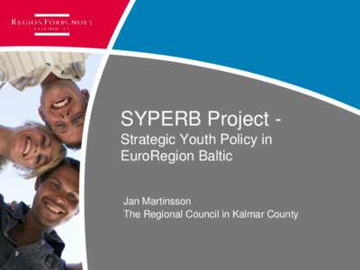 SYPERB Project Strategic Youth Policy in EuroRegion Baltic Jan Martinsson The Regional Council in Kalmar County  SYPERB - Strategic Youth