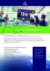 Fuze Managed Webcasting Managed service solution to broadcast interactive presentations Fuze Managed Webcasting provides unrivaled technology that makes it easy to create and broadcast impactful, rich media presentations