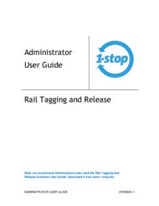 Administrator User Guide Rail Tagging and Release  Note: we recommend Administrators also read the Rail Tagging and