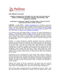 FOR IMMEDIATE RELEASE PSIOXUS THERAPEUTICS SECURES £22 MILLION ($34 MILLION) IN SERIES B FINANCING TO DRIVE CLINICAL DEVELOPMENT FOR ONCOLYTIC VACCINE  Investment to Advance ColoAd1 through Phase II Clinical Trial for