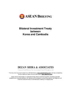 Bilateral Investment Treaty between Korea and Cambodia This document was downloaded from ASEAN Briefing (www.aseanbriefing.com) and was compiled by the tax experts at Dezan Shira & Associates (www.dezshira.com).