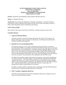 STATE WORKFORCE INNOVATION COUNCIL EXECUTIVE COMMITTEE MAY 24, 2012 10AM. INDIANA GOVERNMENT CENTER SOUTH INDIANAPOLIS, IN[removed]Present: Paul Perkins, Derek Redelman, Mark Goldman, Bill Stanczykiewicz