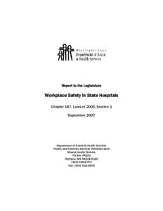 Report to the Legislature  Workplace Safety in State Hospitals Chapter 187, Laws of 2005, Section 1 September 2007