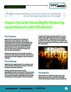 Customer Success Story  The speed of design is definitely saving us time compared to JasperReports. —Arshan Dabirsiaghi, Application Security Engineer  Aspect Security Saves Big By Replacing