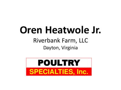 Oren Heatwole Jr. Riverbank Farm, LLC Dayton, Virginia POULTRY SPECIALTIES, Inc.