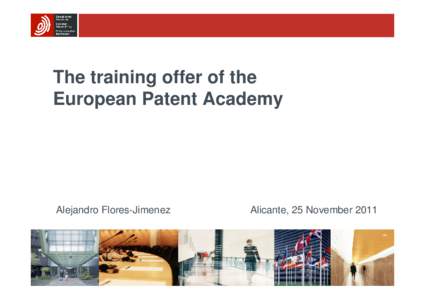 The training offer of the European Patent Academy Alejandro Flores-Jimenez  Alicante, 25 November 2011