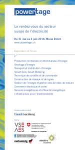 Le rendez-vous du secteur suisse de l’électricité Du 31 mai au 2 juin 2016, Messe Zürich www.powertage.ch Exposition et forum