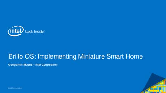 Brillo OS: Implementing Miniature Smart Home Constantin Musca – Intel Corporation Intel Corporation  Outline