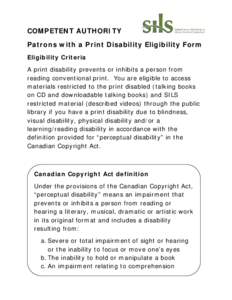 COMPETENT AUTHORITY Patrons with a Print Disability Eligibility Form Eligibility Criteria A print disability prevents or inhibits a person from reading conventional print. You are eligible to access materials restricted 