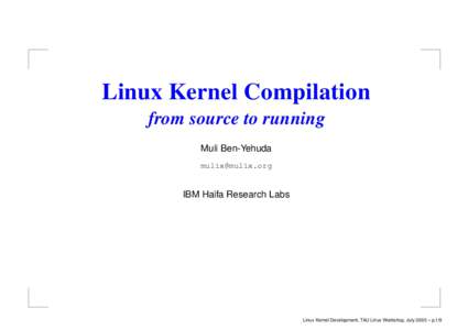 Linux Kernel Compilation from source to running Muli Ben-Yehuda   IBM Haifa Research Labs