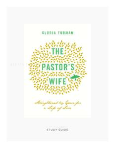 STUDY GUI D E  Study Guide forG L O R I A F U R M A N The Pastor’s Wife Strengthened by Grace for a Life of Love Gloria Furman