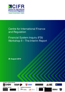 Centre for International Finance and Regulation Financial System Inquiry (FSI) Workshop II – The Interim Report  26 August 2014