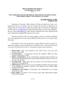 PRESS INFORMATION BUREAU GOVERNMENT OF INDIA ***** NEW UPGRADED AND SECURE PORTAL FOR E-FILING OF APPLICATIONS FOR FOREIGN DIRECT INVESTMENT LAUNCHED New Delhi, February 17, 2015