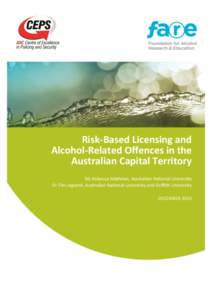 Risk-Based Licensing and Alcohol-Related Offences in the Australian Capital Territory Ms Rebecca Mathews, Australian National University Dr Tim Legrand, Australian National University and Griffith University DECEMBER 201