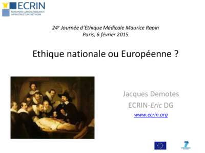 24e Journée d’Ethique Médicale Maurice Rapin Paris, 6 février 2015 Ethique nationale ou Européenne ?  Jacques Demotes