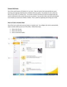 Outlook 2010 Rules One of the useful features of Outlook is to use rules. Rules are actions that automatically acts upon incoming and outgoing emails based on conditions that you specify. An example of a very useful rule