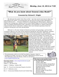 Monday, June 18, 2012 at 7:00  “What do you know about General John Stark?” Presented by: Richard C. Wright We all know the motto “Live Free or Die” – but how much do we know about the man behind the motto? An 