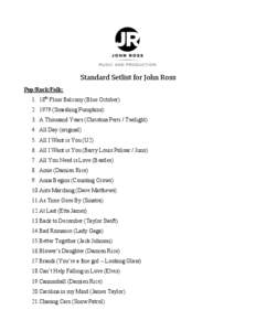 Standard	
  Setlist	
  for	
  John	
  Ross	
   Pop/Rock/Folk: 1. 18th Floor Balcony (Blue OctoberSmashing Pumpkins) 3. A Thousand Years (Christina Perri / Twilight) 4. All Day (original)