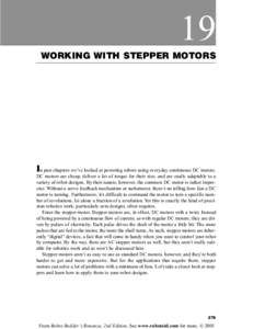 19 WORKING WITH STEPPER MOTORS In past chapters we’ve looked at powering robots using everyday continuous DC motors. DC motors are cheap, deliver a lot of torque for their size, and are easily adaptable to a variety of