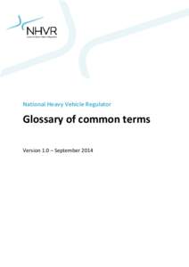 National Heavy Vehicle Regulator  Glossary of common terms Version 1.0 – September 2014  © National Heavy Vehicle Regulator (2014)