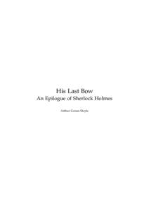 His Last Bow An Epilogue of Sherlock Holmes Arthur Conan Doyle This text is provided to you “as-is” without any warranty. No warranties of any kind, expressed or implied, are made to you as to the text or any medium