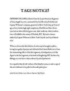 TAKE NOTICE! DENNIS COLLINS, deƒerted from the Loyal American Regiment of foot, Augu¥ 20, 1777, commanded by Col. Beverley Robinƒon and Captain Wilmont’s company, quartered at New York City, 19 Years of age, 5 feet,