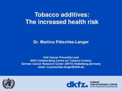 Tobacco additives: The increased health risk Dr. Martina Pötschke-Langer Unit Cancer Prevention and WHO Collaborating Centre for Tobacco Control,
