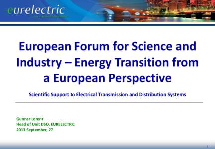 European Forum for Science and Industry – Energy Transition from a European Perspective Scientific Support to Electrical Transmission and Distribution Systems  Gunnar Lorenz