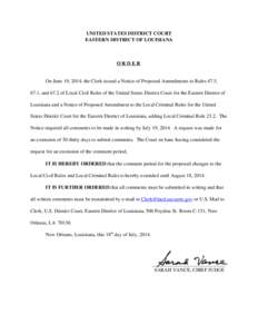 UNITED STATES DISTRICT COURT EASTERN DISTRICT OF LOUISIANA ORDER  On June 19, 2014, the Clerk issued a Notice of Proposed Amendments to Rules 47.5,