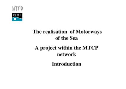 The realisation of Motorways of the Sea A project within the MTCP network Introduction