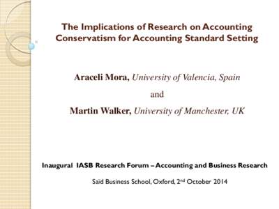 The Implications of Research on Accounting Conservatism for Accounting Standard Setting Araceli Mora, University of Valencia, Spain  and
