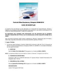 Feria de Útiles Escolares y Cómputo UNAMGUÍA DE MONTAJE La presente Guía de Montaje ha sido elaborada por el Subcomité de Comercialización, Montaje y Logística con el propósito de brindar información a lo