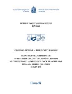 PIPELINE INVESTIGATION REPORT P07H0040 CRUDE OIL PIPELINE — THIRD-PARTY DAMAGE TRANS MOUNTAIN PIPELINE L.P. 610-MILLIMETRE-DIAMETER CRUDE OIL PIPELINE