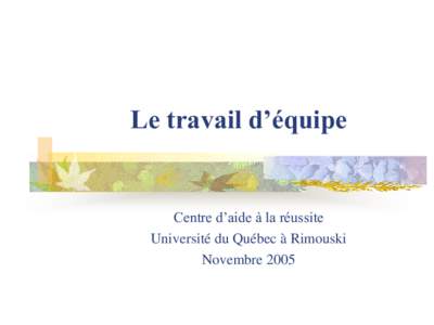 Le travail d’équipe  Centre d’aide à la réussite Université du Québec à Rimouski Novembre 2005