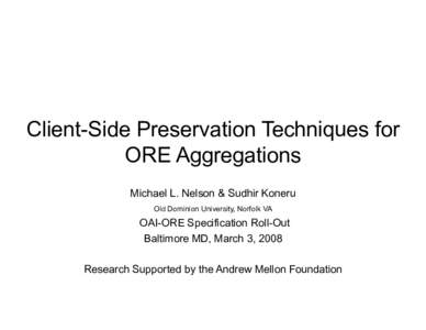 Client-Side Preservation Techniques for ORE Aggregations Michael L. Nelson & Sudhir Koneru Old Dominion University, Norfolk VA  OAI-ORE Specification Roll-Out