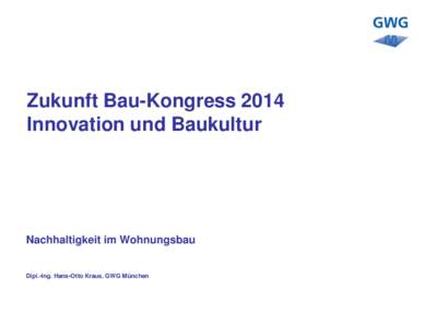 Zukunft Bau-Kongress 2014 Innovation und Baukultur Nachhaltigkeit im Wohnungsbau  Dipl.-Ing. Hans-Otto Kraus, GWG München