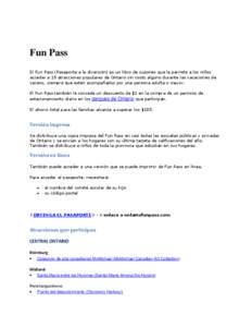 Fun Pass El Fun Pass (Pasaporte a la diversión) es un libro de cupones que le permite a los niños acceder a 19 atracciones populares de Ontario sin costo alguno durante las vacaciones de verano, siempre que estén acom