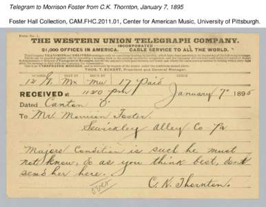 Telegram to Morrison Foster from C.K. Thornton, January 7, 1895 Foster Hall Collection, CAM.FHC[removed], Center for American Music, University of Pittsburgh. Telegram to Morrison Foster from C.K. Thornton, January 7, 18